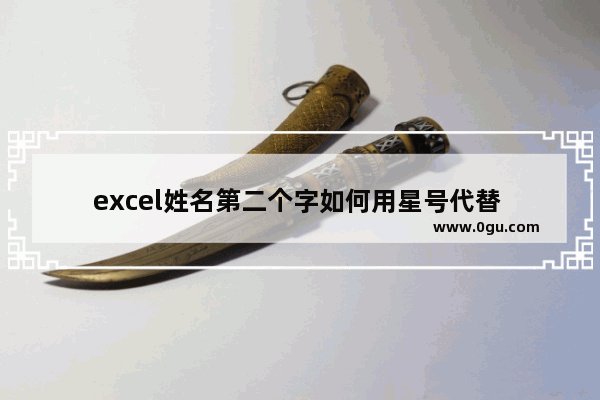 excel姓名第二个字如何用星号代替 