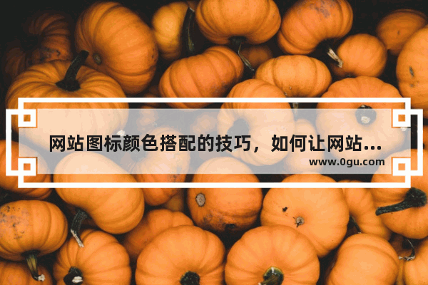 网站图标颜色搭配的技巧，如何让网站图标的色彩更加美观和有吸引力？