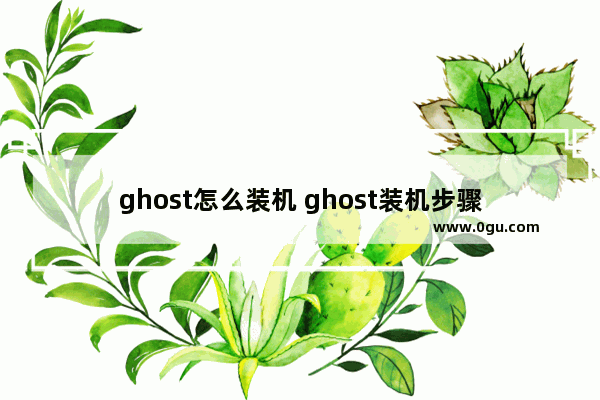 ghost怎么装机 ghost装机步骤