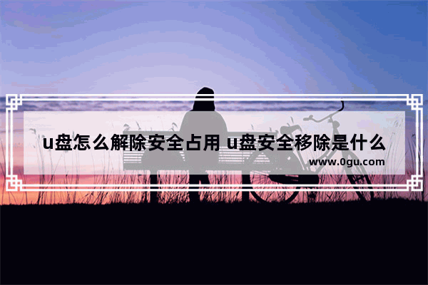 u盘怎么解除安全占用 u盘安全移除是什么意思