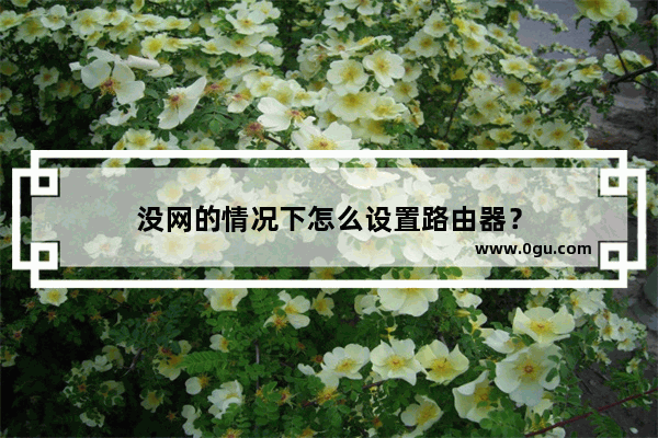 没网的情况下怎么设置路由器？