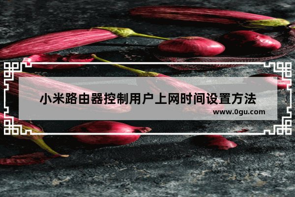 小米路由器控制用户上网时间设置方法