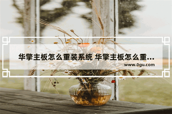华擎主板怎么重装系统 华擎主板怎么重装系统win10