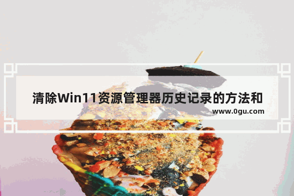 清除Win11资源管理器历史记录的方法和步骤