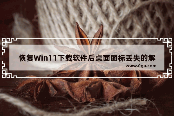 恢复Win11下载软件后桌面图标丢失的解决方法和步骤