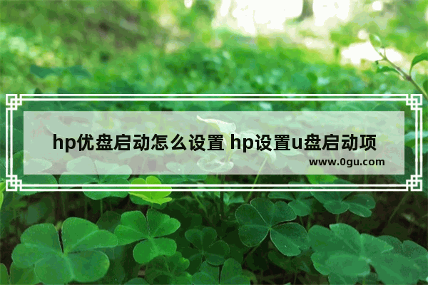 hp优盘启动怎么设置 hp设置u盘启动项