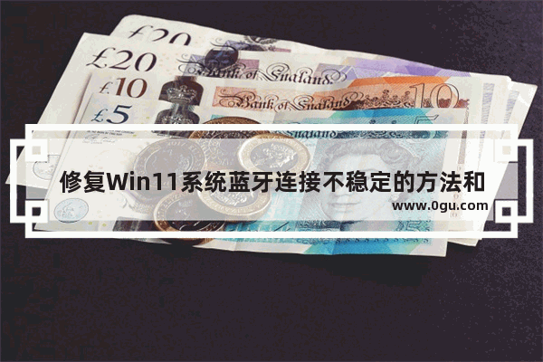 修复Win11系统蓝牙连接不稳定的方法和步骤