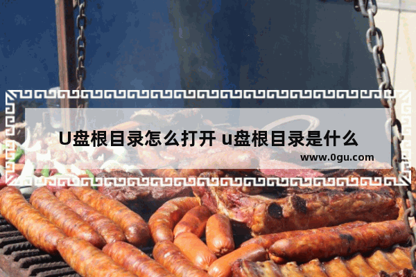 U盘根目录怎么打开 u盘根目录是什么