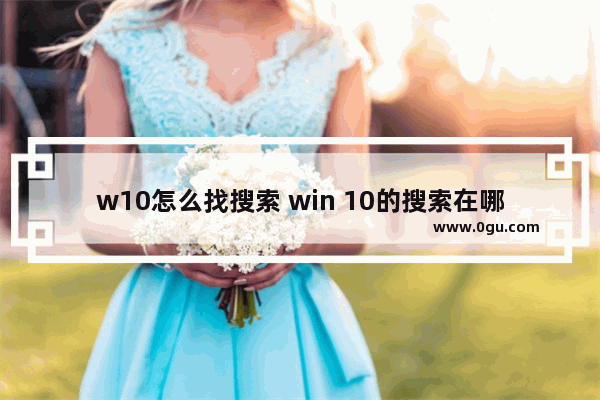 w10怎么找搜索 win 10的搜索在哪