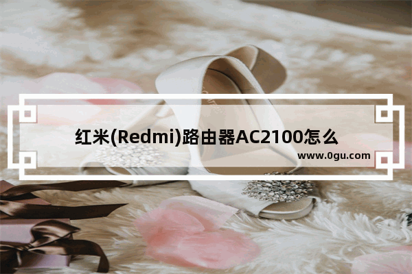 红米(Redmi)路由器AC2100怎么设置 红米路由器和小米ac2100