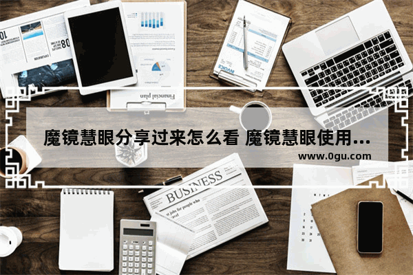 魔镜慧眼分享过来怎么看 魔镜慧眼使用教程