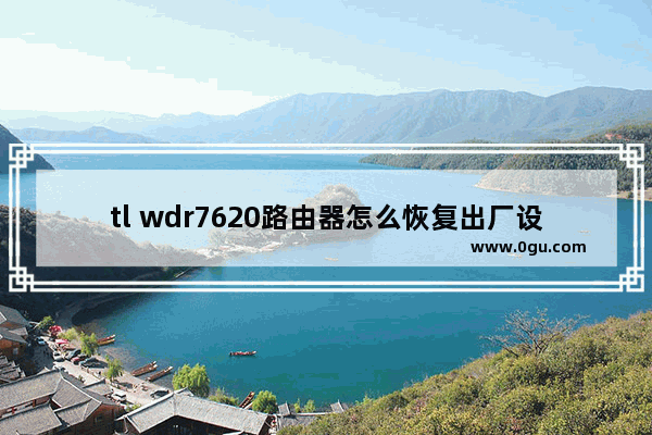 tl wdr7620路由器怎么恢复出厂设置？