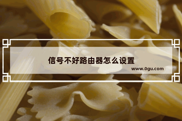 信号不好路由器怎么设置