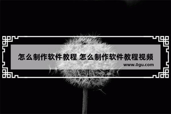 怎么制作软件教程 怎么制作软件教程视频