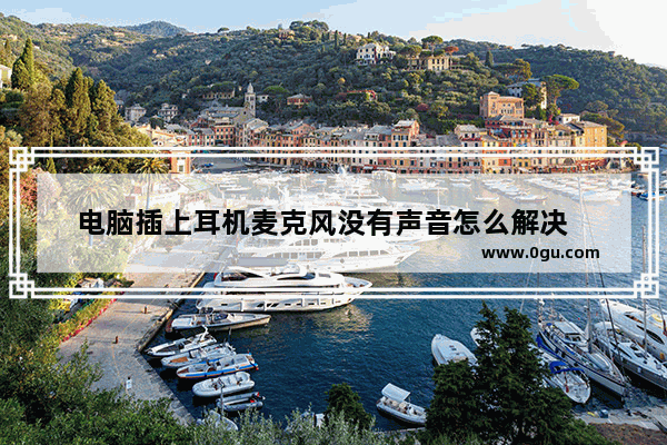 电脑插上耳机麦克风没有声音怎么解决   解决电脑插上耳机麦克风无声音的问题