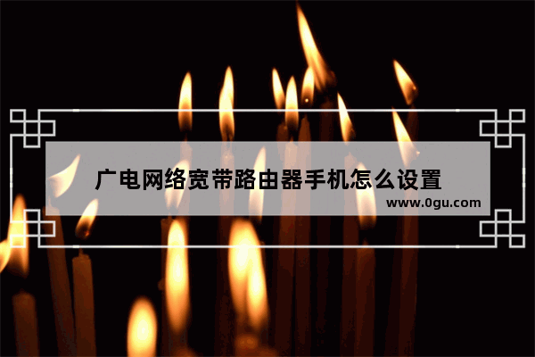 广电网络宽带路由器手机怎么设置
