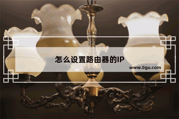 怎么设置路由器的IP