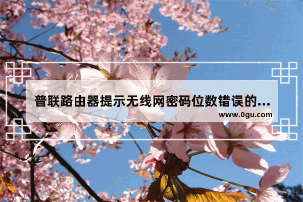 普联路由器提示无线网密码位数错误的解决方法