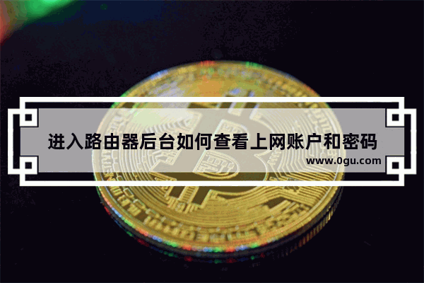 进入路由器后台如何查看上网账户和密码