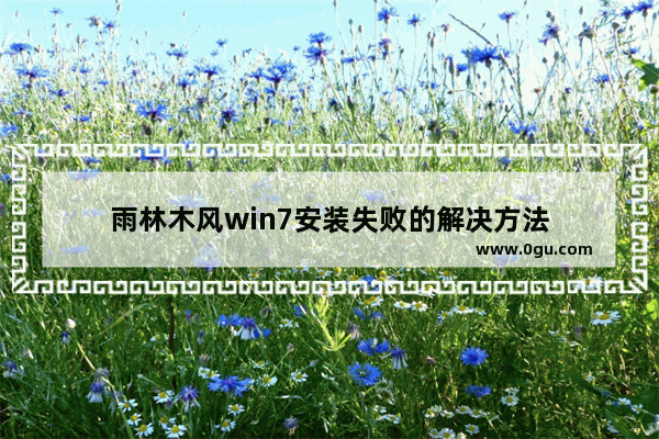 雨林木风win7安装失败的解决方法