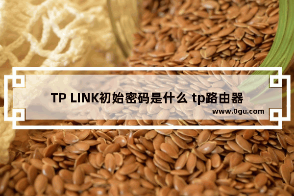 TP LINK初始密码是什么 tp路由器六位初始密码图文