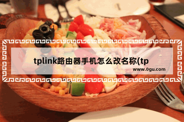 tplink路由器手机怎么改名称(tp link路由器改名字和密码)