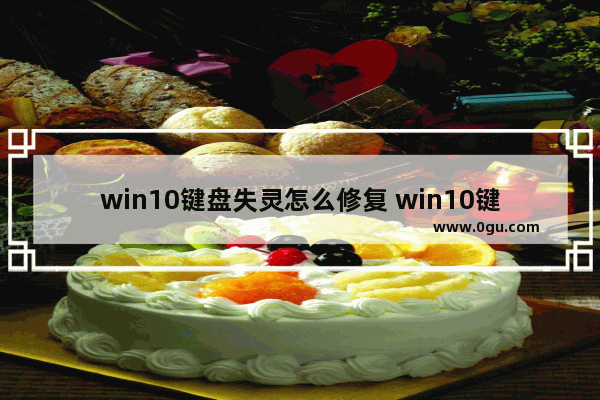 win10键盘失灵怎么修复 win10键盘失灵怎么修复电脑