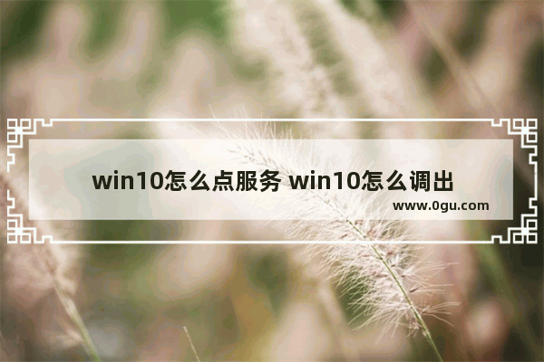 win10怎么点服务 win10怎么调出服务