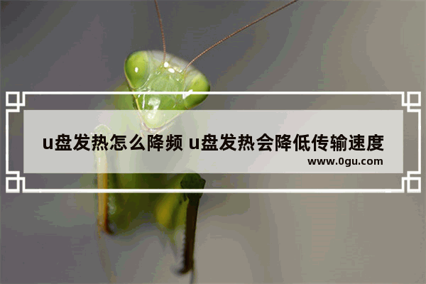 u盘发热怎么降频 u盘发热会降低传输速度吗
