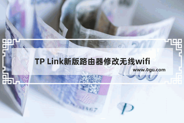 TP Link新版路由器修改无线wifi密码方法