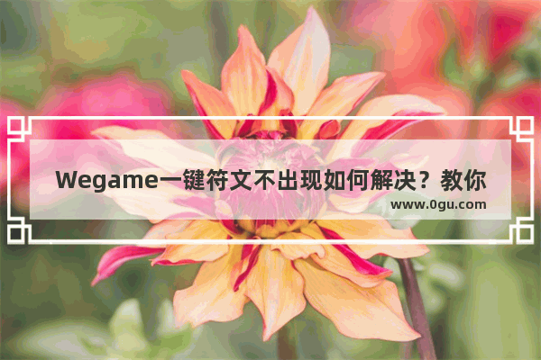 Wegame一键符文不出现如何解决？教你简单易懂的处理方法！