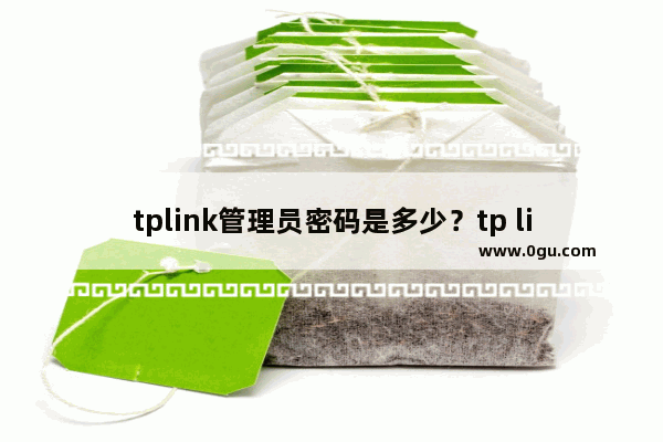 tplink管理员密码是多少？tp link忘记路由器登陆密码怎么办