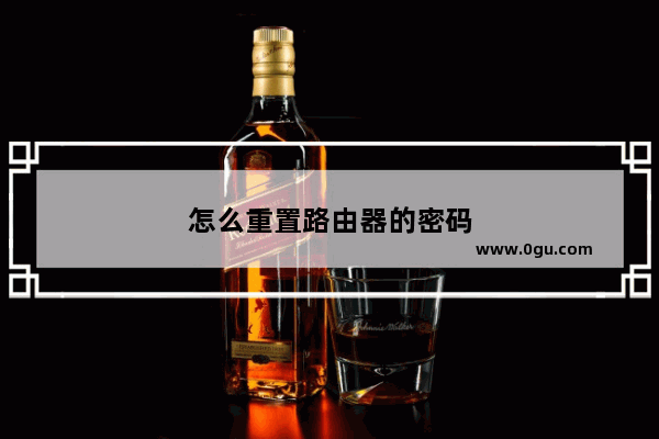 怎么重置路由器的密码