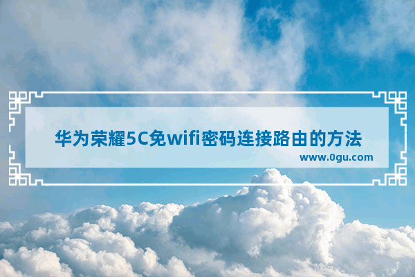 华为荣耀5C免wifi密码连接路由的方法