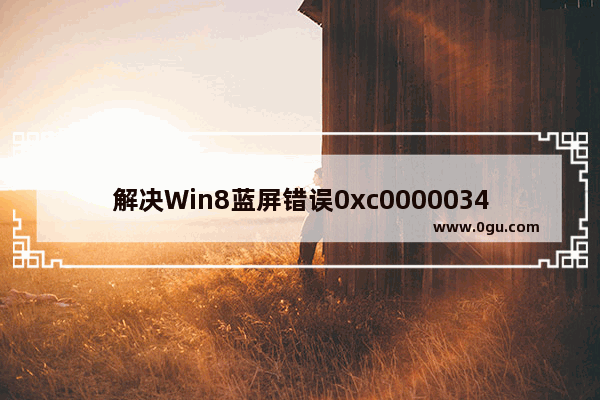 解决Win8蓝屏错误0xc0000034的问题