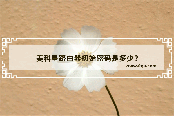 美科星路由器初始密码是多少？