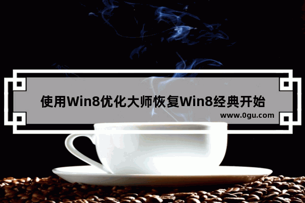 使用Win8优化大师恢复Win8经典开始菜单的技巧
