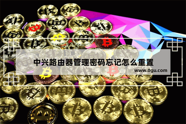 中兴路由器管理密码忘记怎么重置
