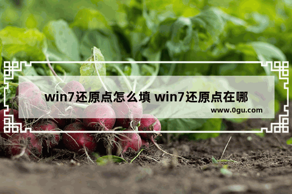 win7还原点怎么填 win7还原点在哪