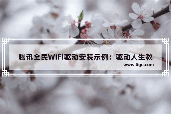 腾讯全民WiFi驱动安装示例：驱动人生教程