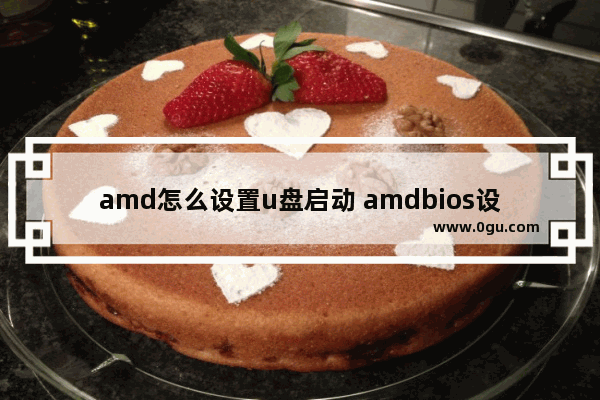 amd怎么设置u盘启动 amdbios设置u盘启动