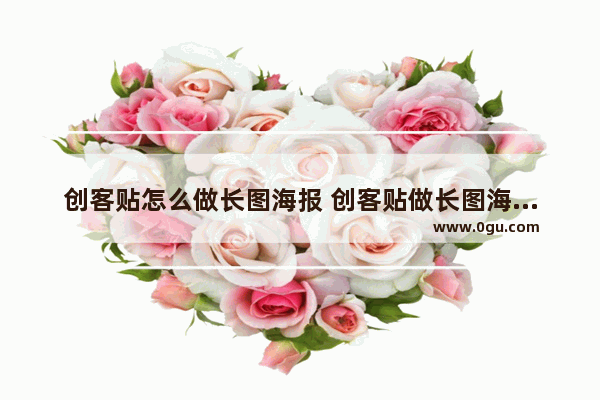 创客贴怎么做长图海报 创客贴做长图海报的三种方法