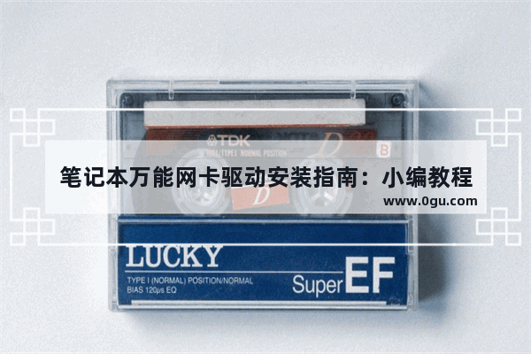 笔记本万能网卡驱动安装指南：小编教程
