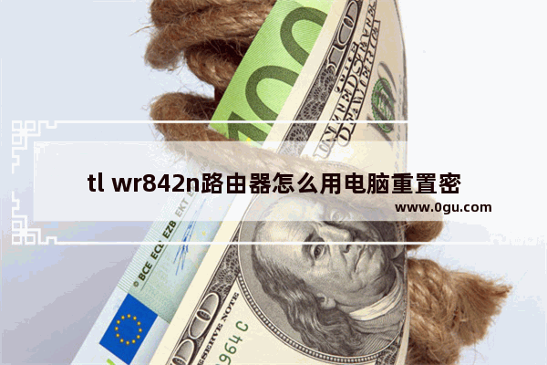 tl wr842n路由器怎么用电脑重置密码？