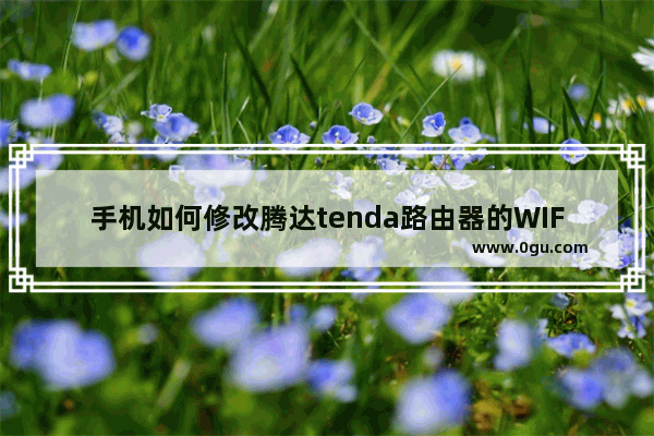 手机如何修改腾达tenda路由器的WIFI密码