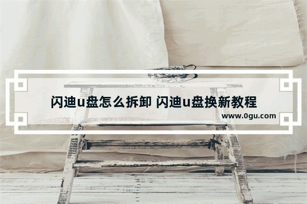闪迪u盘怎么拆卸 闪迪u盘换新教程