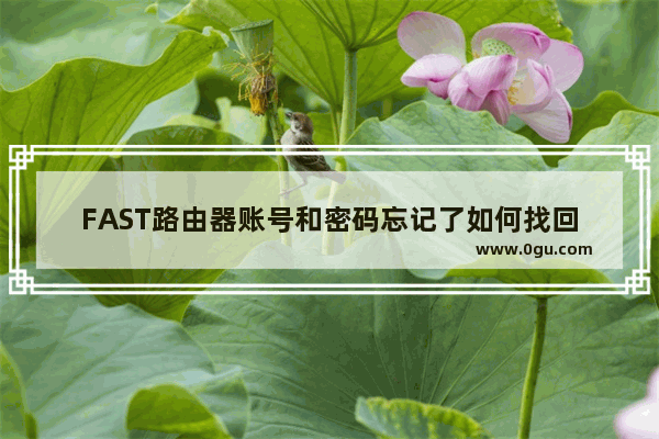 FAST路由器账号和密码忘记了如何找回