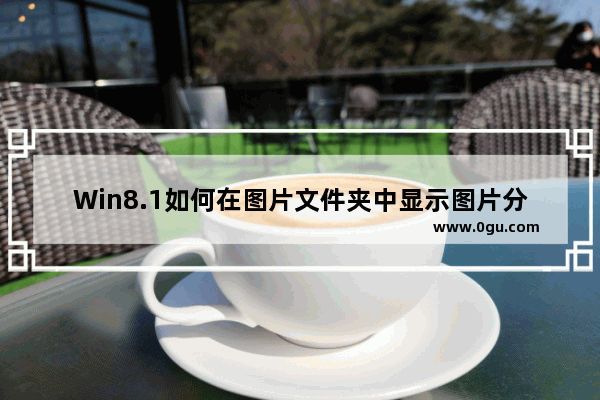 Win8.1如何在图片文件夹中显示图片分辨率