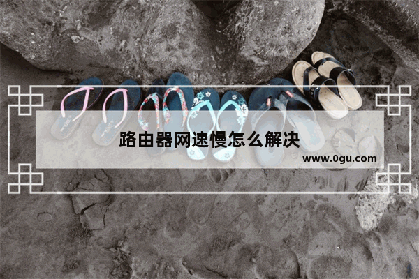 路由器网速慢怎么解决
