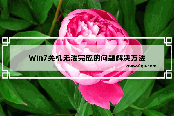 Win7关机无法完成的问题解决方法